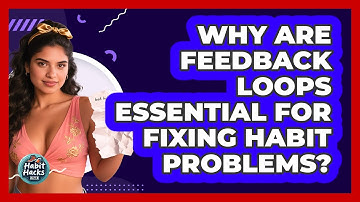 Why Are Feedback Loops Essential For Fixing Habit Problems? - Habit Hacks Hub