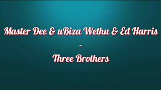 Master Dee U0026 Ubiza Wethu U0026 Ed Harris  Three Brothers