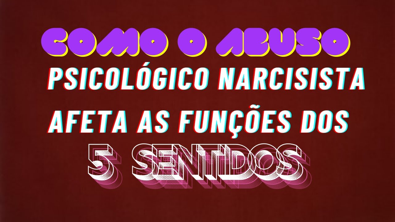COMO O ABUSO PSICOLÓGICO NARCISISTA AFETA AS FUNÇÕES DOS 5 SENTIDOS.