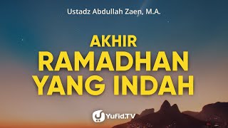 Akhir Ramadhon Yang Indah - Ustadz Abdullah Zaen, Lc., MA