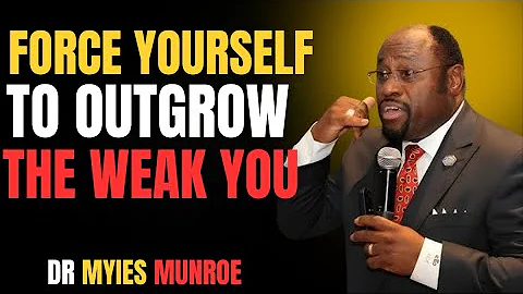 Force Yourself to Outgrow the Weak You | Dr. Myles Munroe Inspiring Speech
