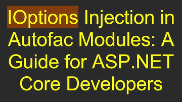IOptions Injection in Autofac Modules: A Guide for ASP.NET Core Developers
