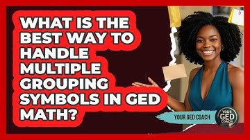 What Is The Best Way To Handle Multiple Grouping Symbols In GED Math? - Your GED Coach