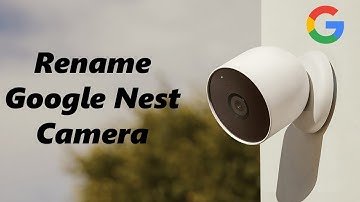 How To Rename Google Nest Camera