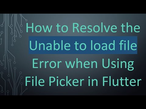 How to Resolve the Unable to load file Error when Using File Picker in Flutter