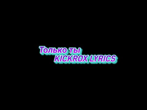 Только ты–KICKROX/Lyrics