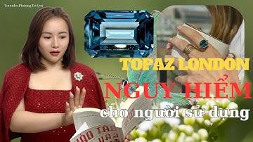 Sự thật về đá Topaz London gây hại cho sức khoẻ người đeo.