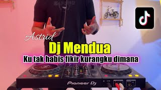 DJ KU TAK HABIS PIKIR KURANGKU DIMANA - MENDUA ASTRID FULL BASS 2024