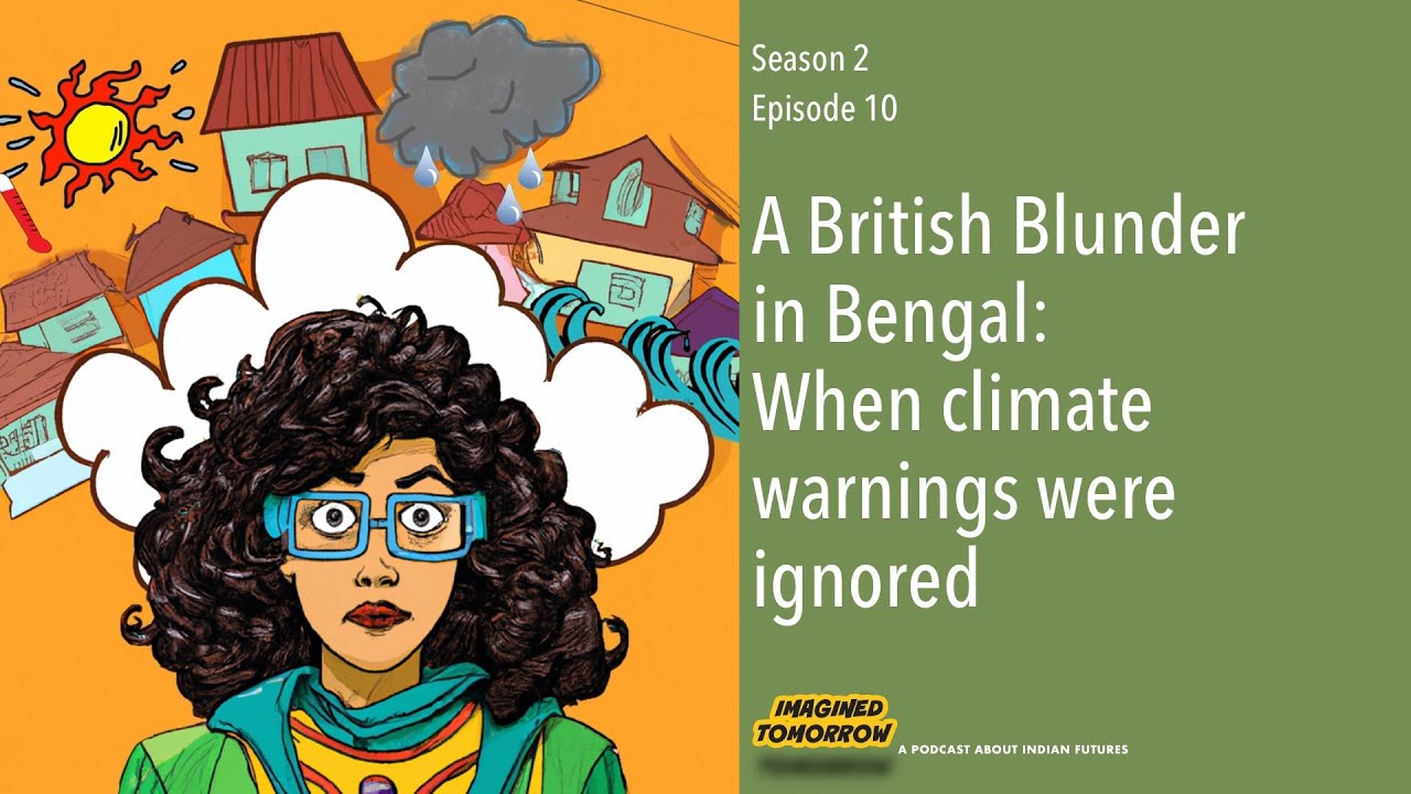 S2E10 A British Blunder in Bengal: When climate warnings were ignored [Part3 of climate mini-series]