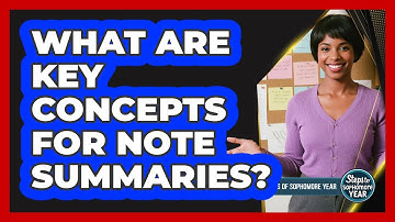 What Are Key Concepts For Note Summaries?