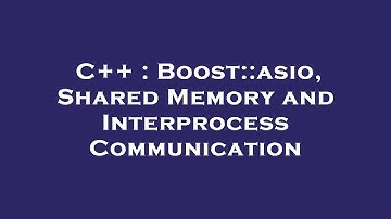 C++ : Boost::asio, Shared Memory and Interprocess Communication