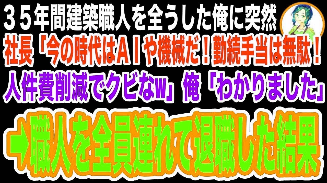 【スカッと】35年間建築職人として会社に尽くす俺に突然社長「AIや機械があれば職人はいらないw人件費削減でクビなw」俺「わかりました」➡︎後輩職人を全員連れて退職した結果w【修羅場】
