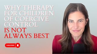 Why Therapy for Children of Coercive Control is NOT always best