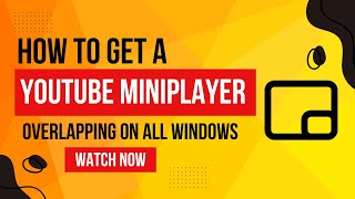 how to get a YouTube Miniplayer overlapping on all windows (Picture-in-Picture Mode)