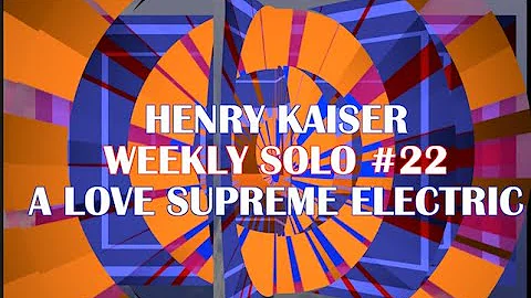 Henry Kaiser : Weekly Solo #22 : A Love Supreme El...