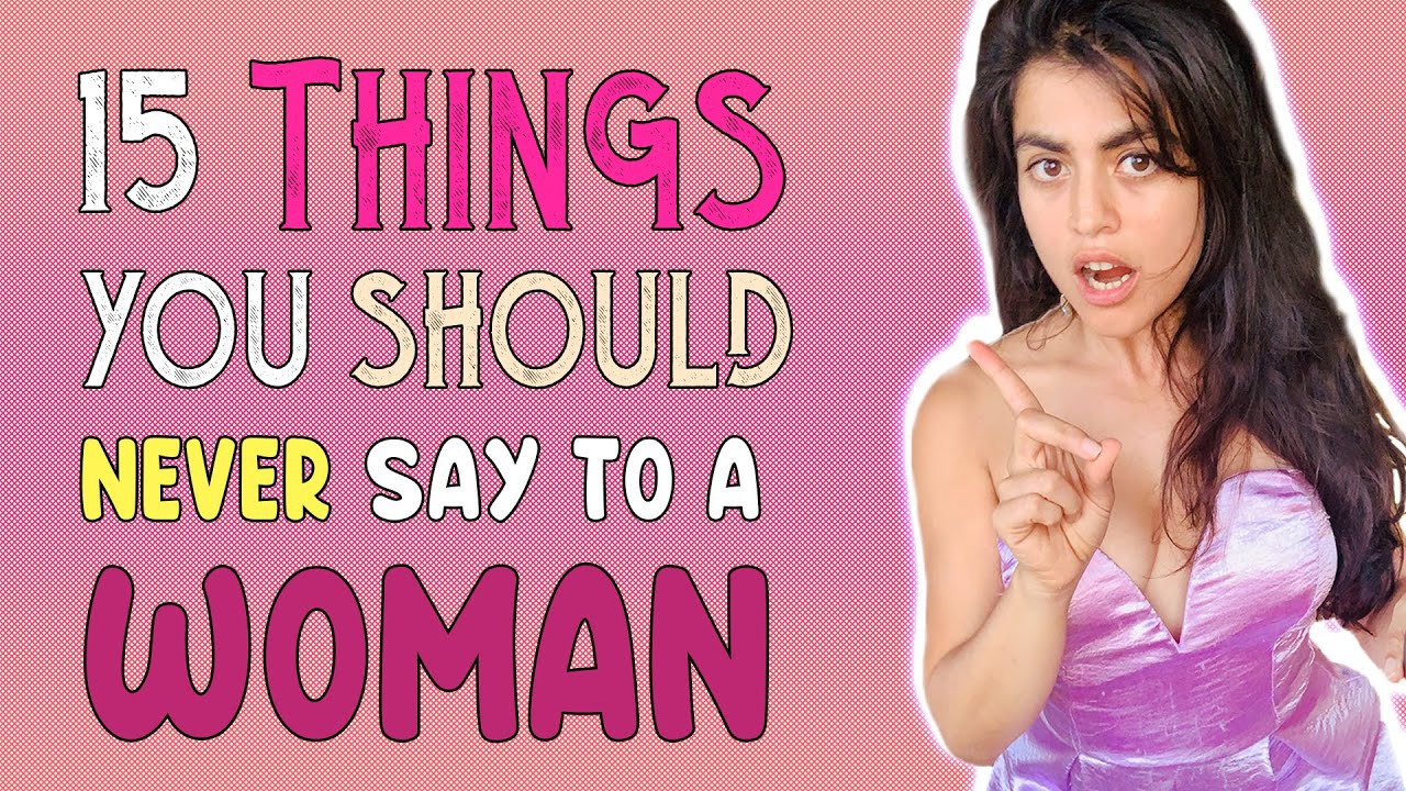15 things you should never say to a women