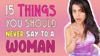 15 things you should never say to a women. {MONEY,SEXUAL FANTASIES,PMS,EX GIRLFRIEND,WEIGHT}