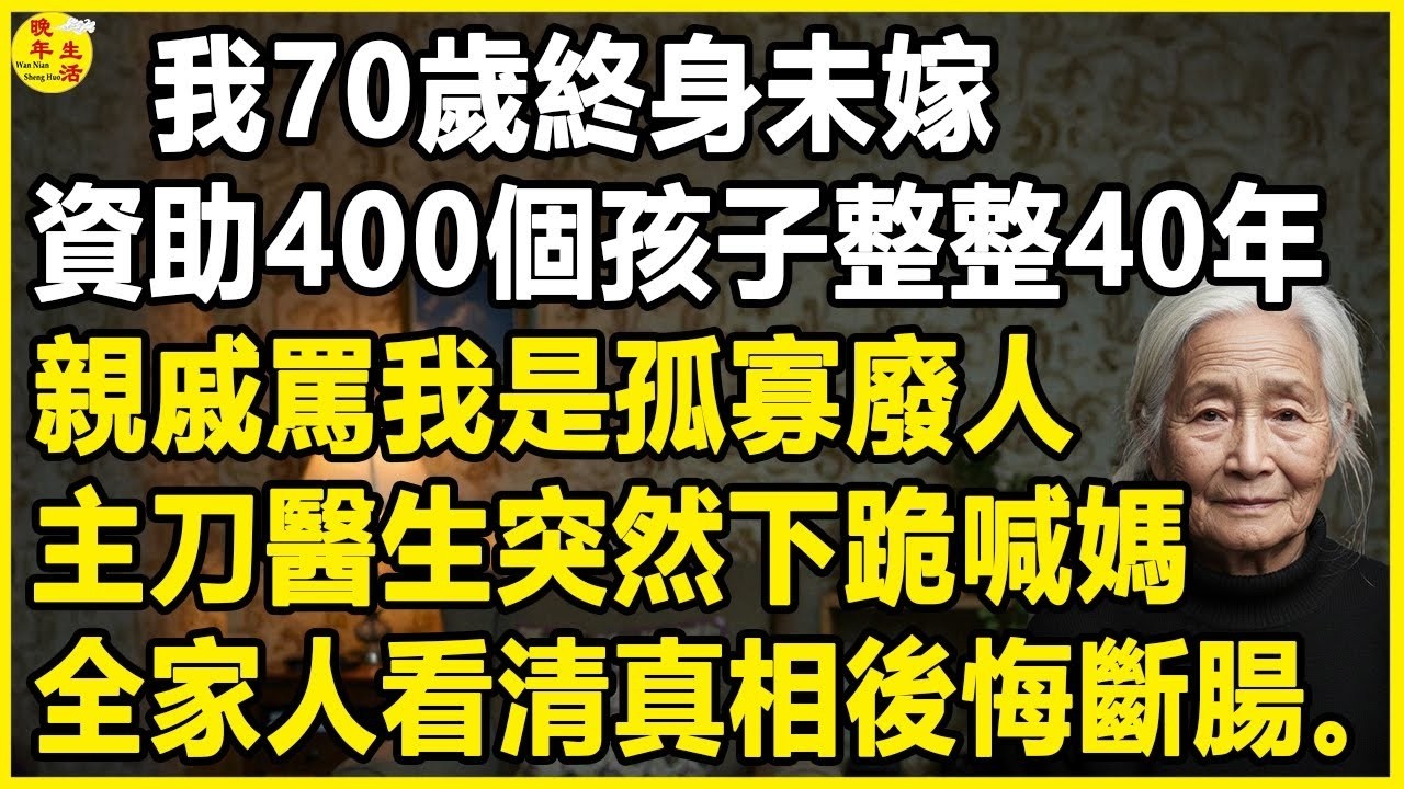 我70歲終身未嫁，資助400個孩子整整40年，親戚罵我是孤寡廢人，主刀醫生突然下跪喊媽，全家人看清真相後悔斷腸。#中老年生活 #為人處世 #生活經驗 #情感故事 #幸福人生 #上了年紀該明白的事