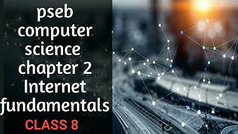Pseb 8 Computer science chapter 2 internet fundamentals uses of internet requirements for internet