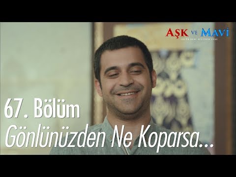 Gönlünüzden ne koparsa! - Aşk ve Mavi 67.Bölüm