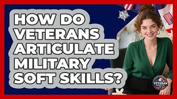 How Do Veterans Articulate Military Soft Skills? - Veteran Community Guide