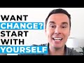 Want Change? Start with Yourself