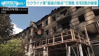 ウクライナ軍“最後の拠点”セベロドネツクで激戦　住宅6割が破壊(2022年5月27日)