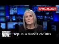 Top U.S. &amp; World Headlines — April 26, 2024