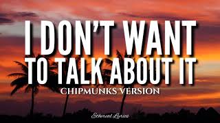 I Dont Want To Talk About It Lyrics - Chipmunks Version