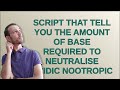 Codereview script that tell you the amount of base required to neutralise acidic nootropic