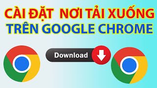 Cách Cài Đặt Vị Trí File Tải Xuống Trên Google Chrome screenshot 2