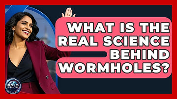 What Is The Real Science Behind Wormholes? - Profiles in Politics