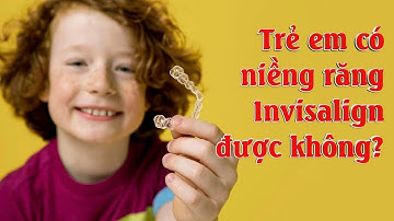 Trẻ em có niềng răng invisalign được không?