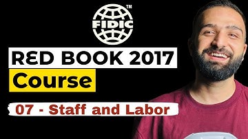 FIDIC Contracts Comprehensive Course - Lesson 07 - Staff and Labor (Red Book 2017 Edition)