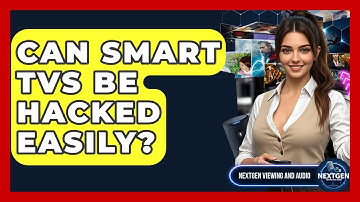 Can Smart TVs Be Hacked Easily? - NextGen Viewing and Audio
