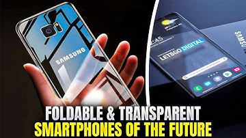 Foldable & Transparent Smartphones Of The Future