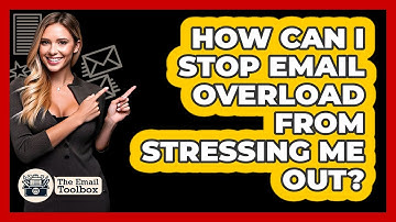 How Can I Stop Email Overload From Stressing Me Out? - TheEmailToolbox.com