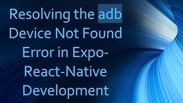 Resolving the adb Device Not Found Error in Expo-React-Native Development