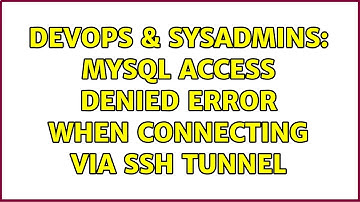 DevOps & SysAdmins: MySQL access denied error when connecting via SSH tunnel (3 Solutions!!)