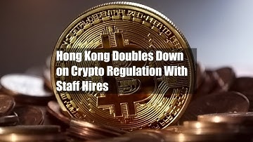 Hong Kong Doubles Down on Crypto Regulation With Staff Hires