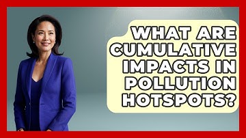 What Are Cumulative Impacts In Pollution Hotspots? - Social Issues For Everyone