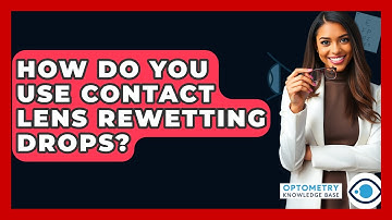 How Do You Use Contact Lens Rewetting Drops? - Optometry Knowledge Base