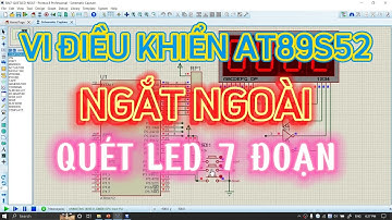 07. Ngắt ngoài và quét led 7 đoạn - Vi điều khiển AT89S52