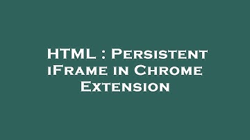 HTML : Persistent iFrame in Chrome Extension