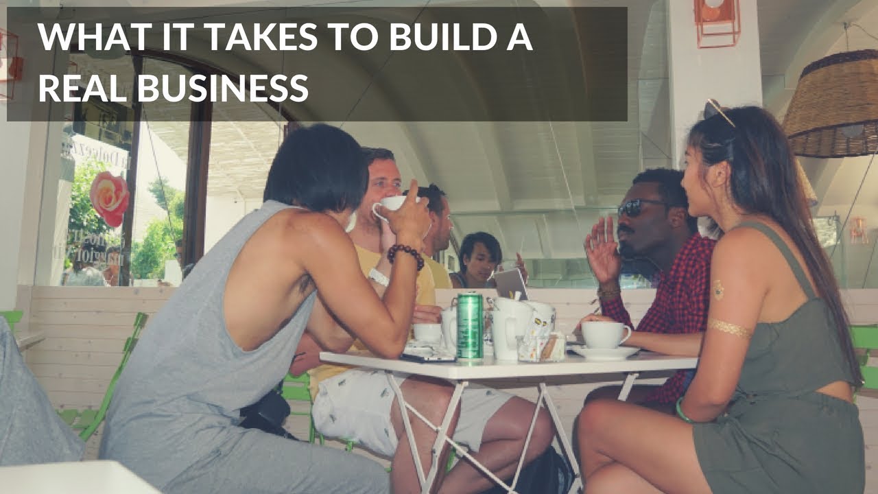 What It Takes To Build A Real Business