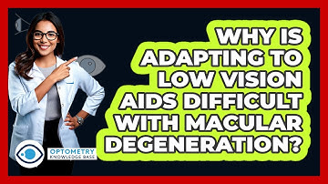 Why Is Adapting To Low Vision Aids Difficult With Macular Degeneration? - Optometry Knowledge Base