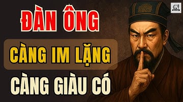 CỔ NHÂN DẠY - ĐÀN ÔNG càng IM LẶNG càng GIÀU CÓ | Triết Lý Sống