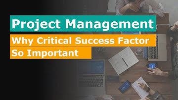 Project Management - Why Project Critical Success Factors Are So Important