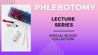 Special Blood Collection-Phlebotomy Lecture Series