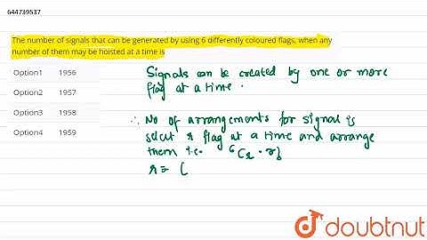 The number of signals that can be generated by using 6 differently coloured flags, when any numb...